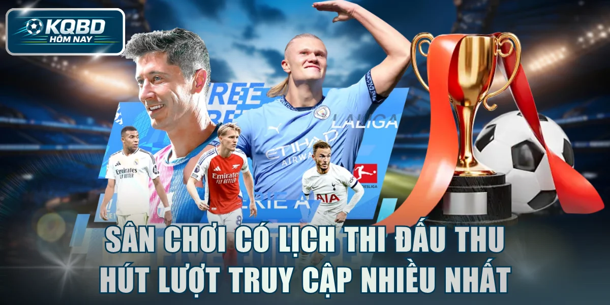 Các sân chơi có lịch thi đấu thu hút lượt truy cập nhiều nhất