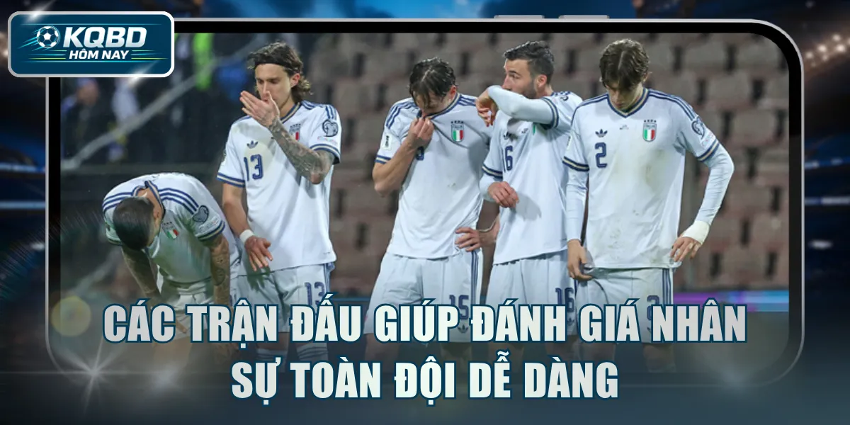 Các trận đấu giúp đánh giá nhân sự toàn đội dễ dàng