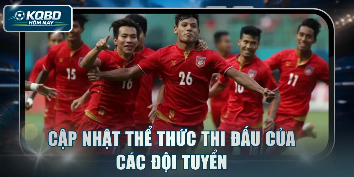 Cập nhật thể thức thi đấu của các đội tuyển