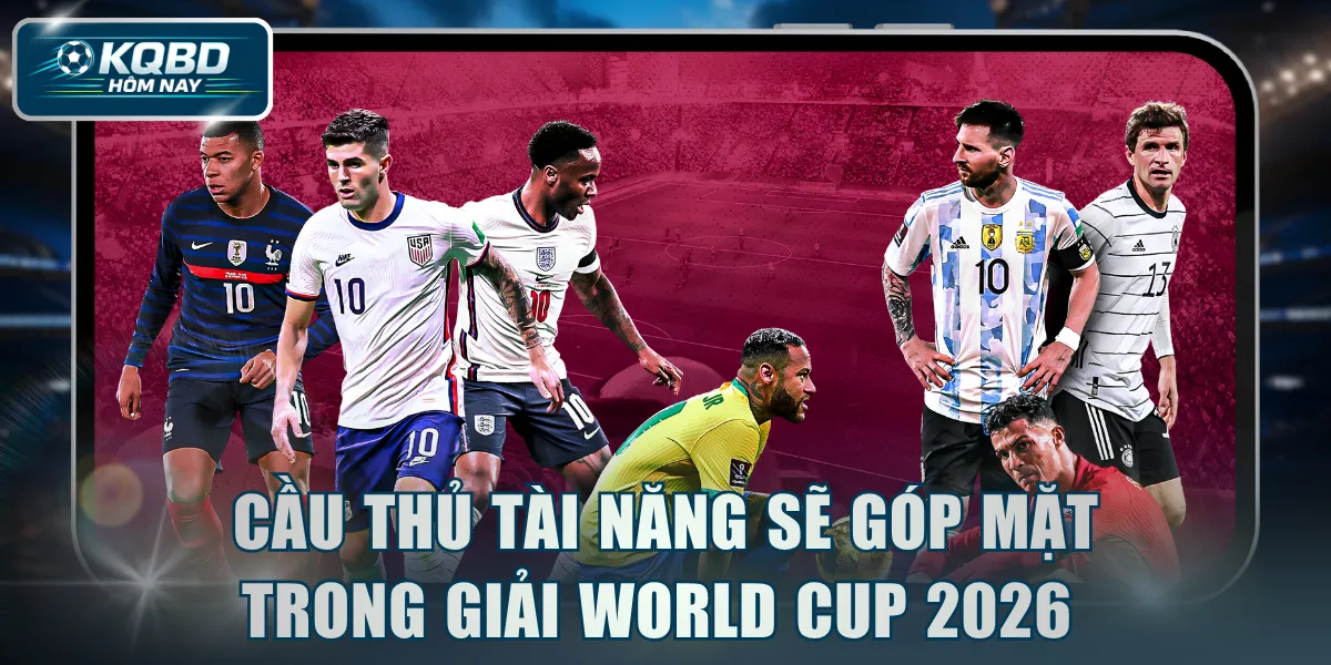 Cầu thủ tài năng sẽ góp mặt trong giải World Cup 2026 