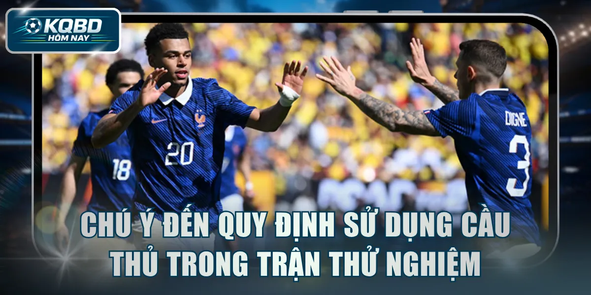 Chú ý đến quy định sử dụng cầu thủ trong trận thử nghiệm