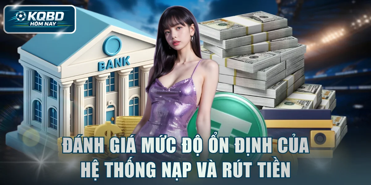 Đánh giá mức độ ổn định của hệ thống nạp và rút tiền
