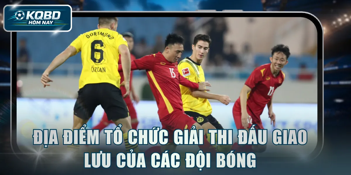 Địa điểm tổ chức giải thi đấu giao lưu của các đội bóng
