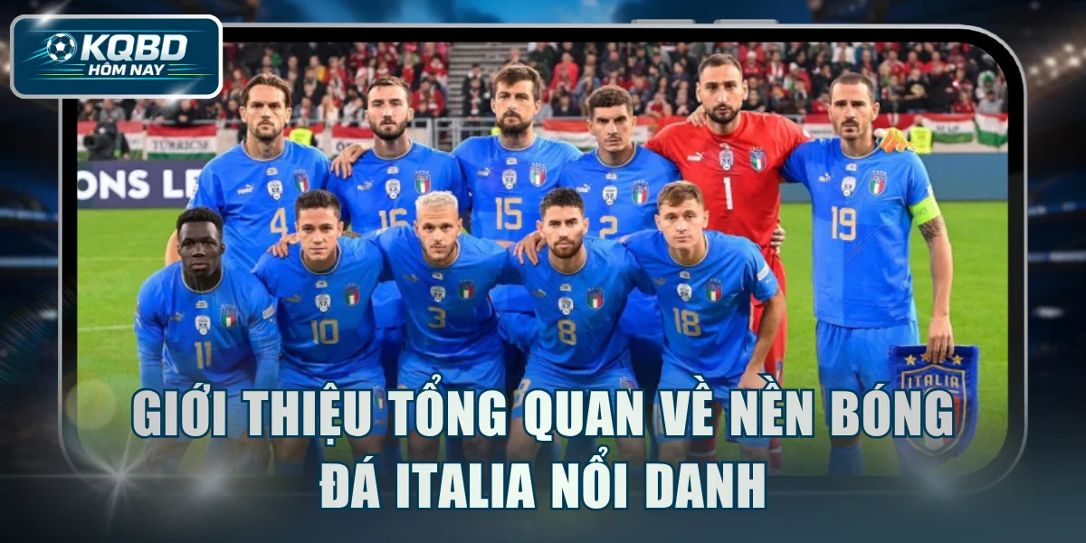 Giới thiệu tổng quan về nền bóng đá Italia nổi danh