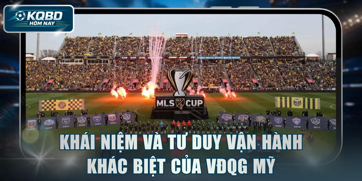 Khái niệm và tư duy vận hành khác biệt của VĐQG Mỹ