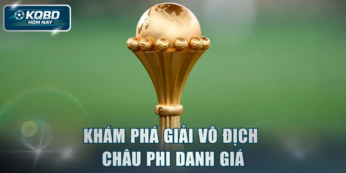 Khám phá giải Vô địch châu Phi danh giá