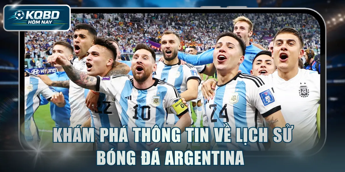 Khám phá thông tin về lịch sử bóng đá Argentina 