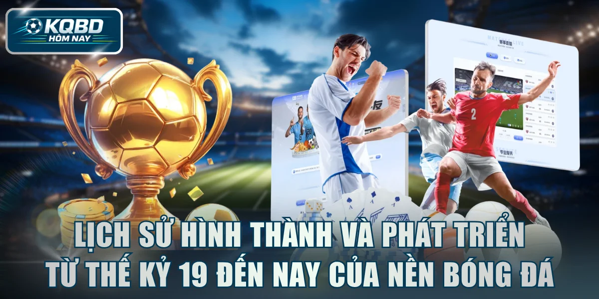 Lịch sử hình thành và phát triển từ thế kỷ 19 đến nay của nền bóng đá