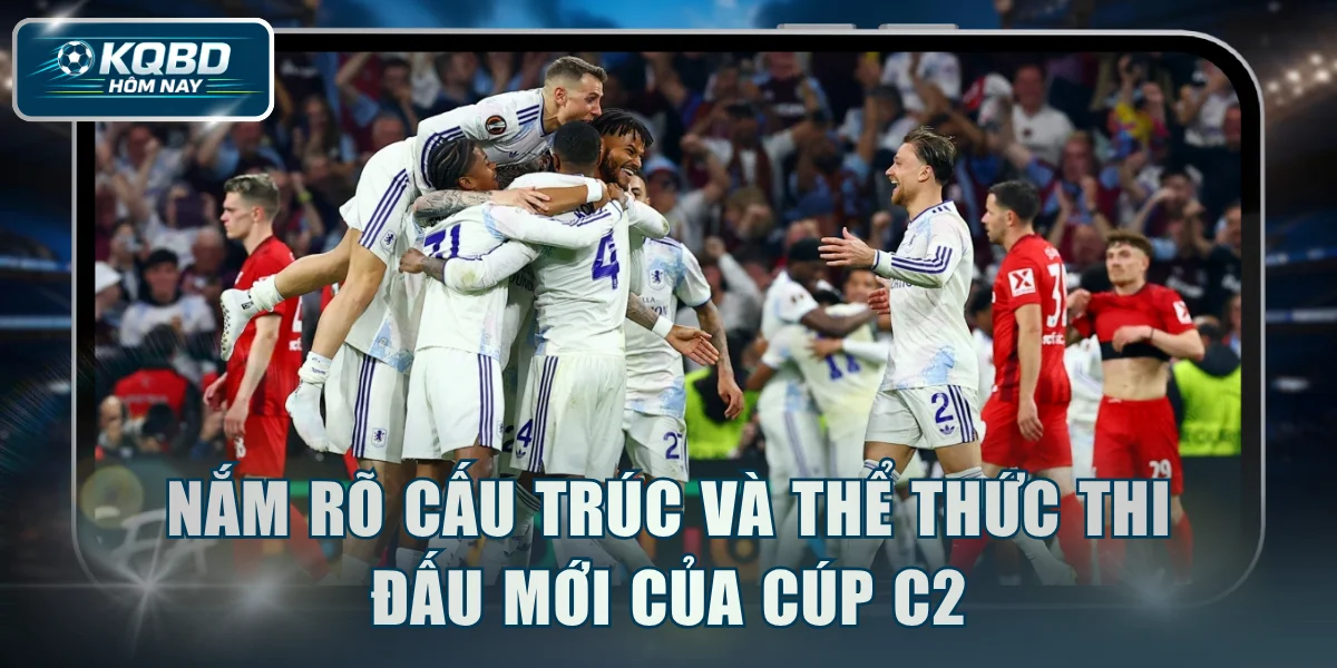 Nắm rõ cấu trúc và thể thức thi đấu mới của Cúp C2