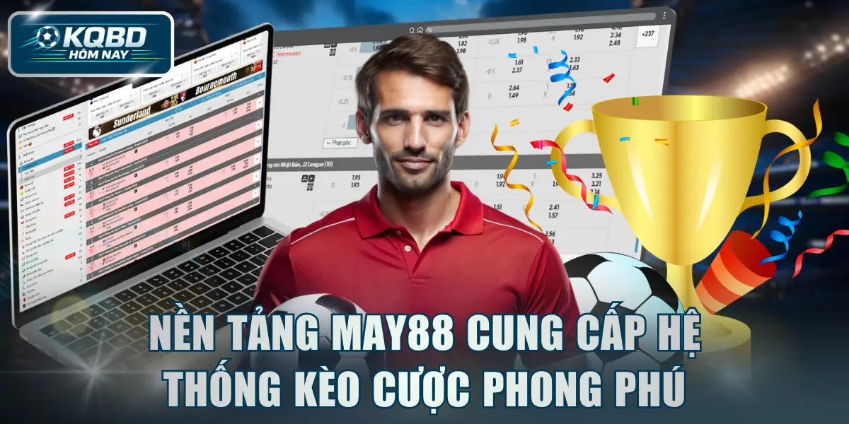 Nền tảng MAY88 cung cấp hệ thống kèo cược phong phú