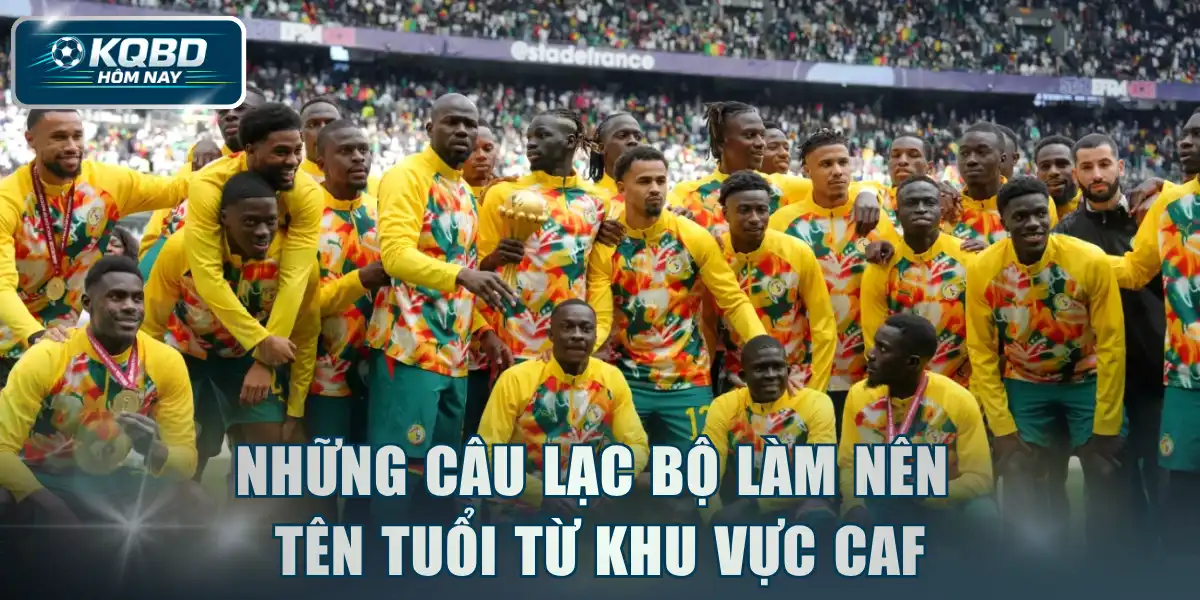 Những câu lạc bộ làm nên tên tuổi từ khu vực CAF