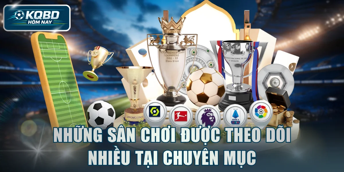Những sân chơi được theo dõi nhiều tại chuyên mục