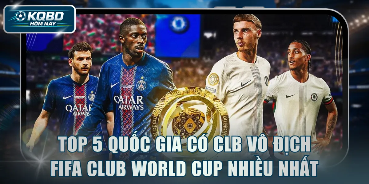 Top 5 quốc gia có CLB vô địch FIFA Club World Cup nhiều nhất