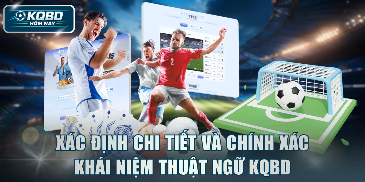 Xác định chi tiết và chính xác khái niệm thuật ngữ KQBD