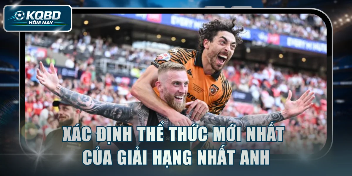 Xác định thể thức mới nhất của giải Hạng Nhất Anh