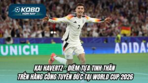 Kai Havertz: Điểm tựa tinh thần trên hàng công tuyển Đức