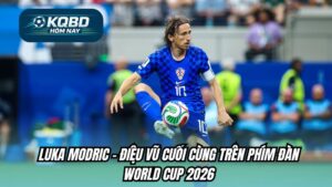 Luka Modric - Điệu vũ cuối trên phím đàn World Cup 2026