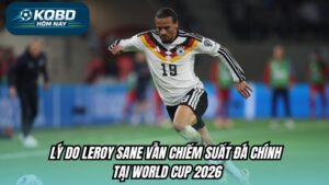 Lý do Leroy Sane vẫn đá chính tại World Cup 2026
