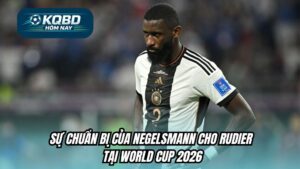 Sự chuẩn bị của Nagelsmann cho Rudiger tại World Cup 2026