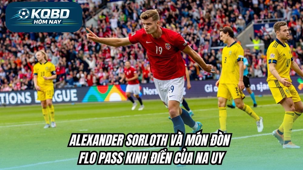 Alexander Sorloth và món đòn “Flo pass” kinh điển