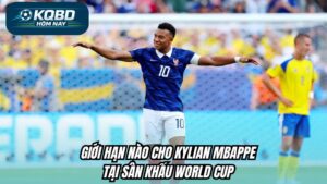 Giới hạn nào cho Kylian Mbappe tại sân khấu World Cup