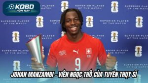 Johan Manzambi - Viên ngọc thô của tuyển Thụy Sĩ