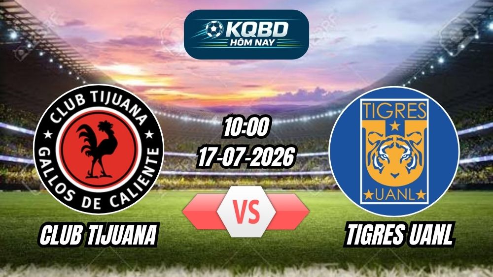 Soi Kèo Club Tijuana vs Tigres UANL 10h00 - 17/07/2026
