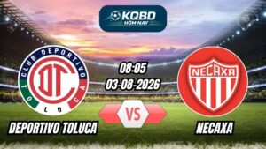 Soi kèo nhà cái trận Deportivo Toluca vs Necaxa 08h05 - 03/08/2026