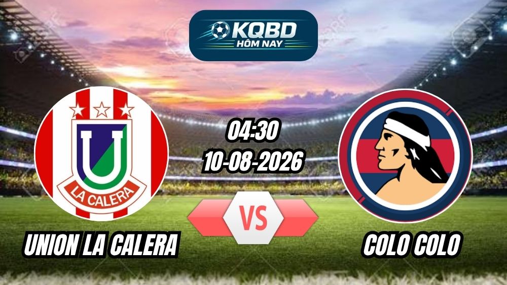 Soi kèo nhà cái trận Union La Calera vs Colo Colo 04h30 - 10/08/2026