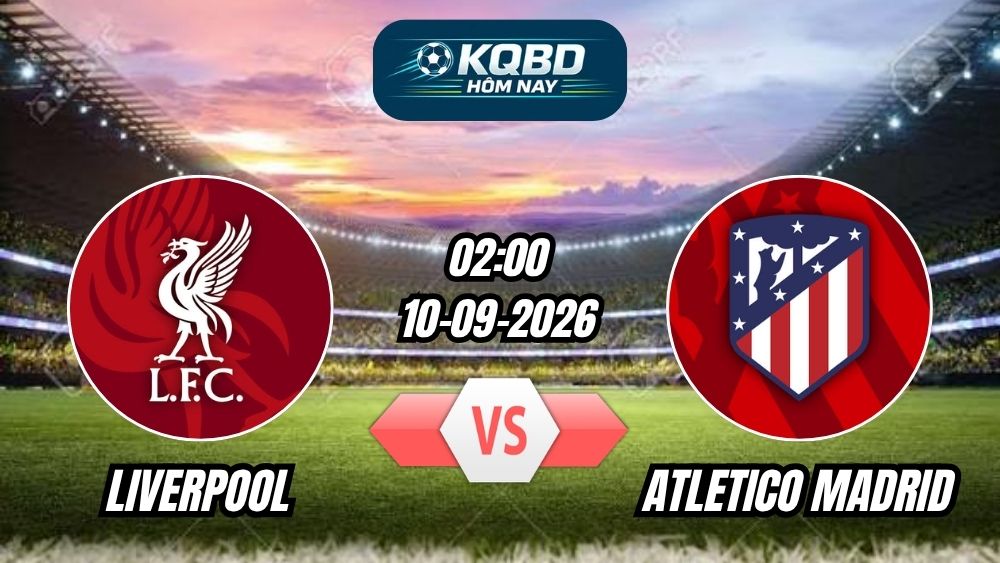 Soi kèo nhà cái trận Liverpool vs Atletico Madrid 02h00 - 10/09/2026